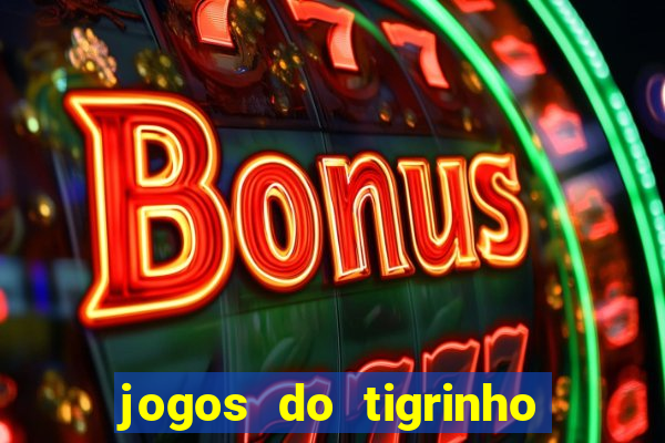 jogos do tigrinho que da bonus no cadastro